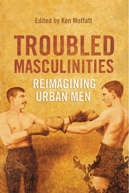 Troubled Masculinities : Reimagining Urban Men