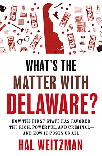 What’s the Matter with Delaware? : How the First State Has Favored the Rich, Powerful, and Criminal—and How It Costs Us All
