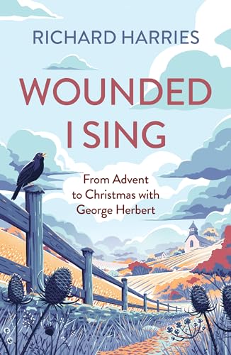 Wounded I Sing : From Advent to Christmas with George Herbert