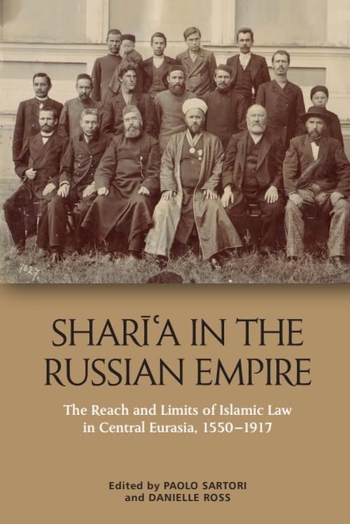 Shari?a in the Russian Empire : The Reach and Limits of Islamic Law in Central Eurasia, 1550-1917