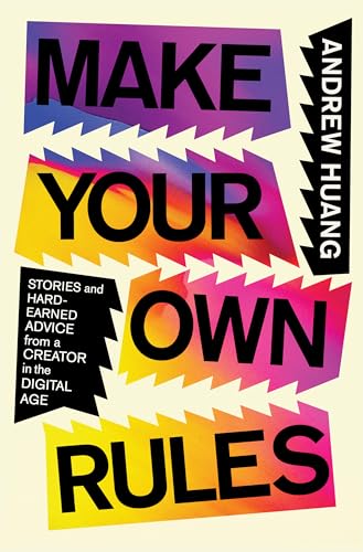 Make Your Own Rules : Stories and Hard-Earned Advice from a Creator in the Digital Age