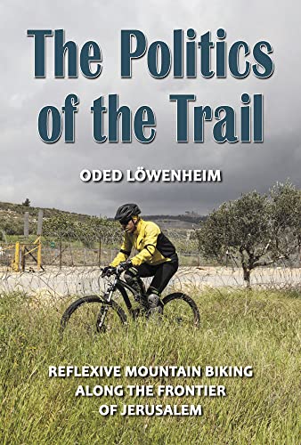 The Politics of the Trail : Reflexive Mountain Biking along the Frontier of Jerusalem