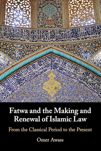 Fatwa and the Making and Renewal of Islamic Law : From the Classical Period to the Present