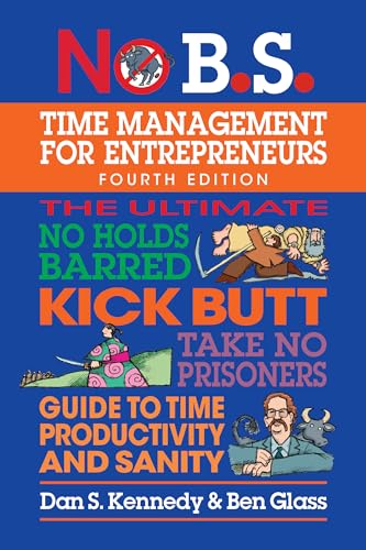 No B.S. Time Management for Entrepreneurs : The Ultimate No Holds Barred Kick Butt Take No Prisoners Guide to Time Productivity and Sanity