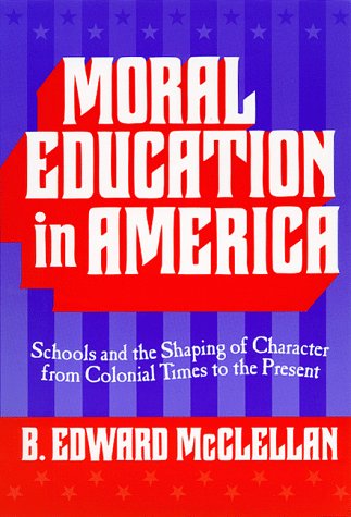 Moral Education in America : Schools and the Shaping of Character Since Colonial Times