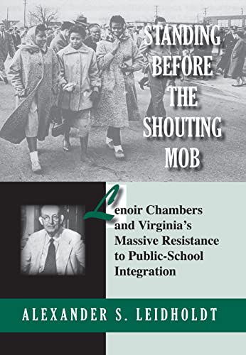 Standing Before the Shouting Mob : Lenoir Chambers and Virginia's Massive Resistance to Public School Integration