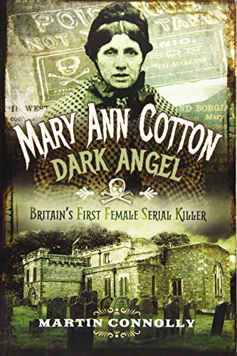 Mary Ann Cotton - Dark Angel: Britain s First Female Serial Killer