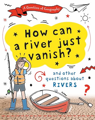 A Question of Geography: How Can a River Just Vanish? : and other questions about rivers