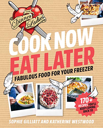 Cook Now, Eat Later: The Dinner Ladies: Fabulous food for your freezer