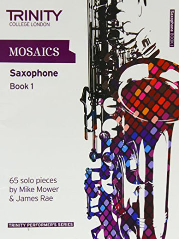 Mosaics for Saxophone: Initial-Grade 5 Book 1 (Trinity Performers Series): Saxophone Teaching Material