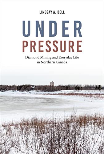 Under Pressure : Diamond Mining and Everyday Life in Northern Canada