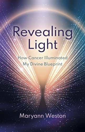 Revealing Light : How Cancer Illuminated My Divine Blueprint