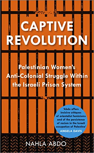 Captive Revolution: Palestinian Womens Anti-Colonial Struggle within the Israeli Prison System