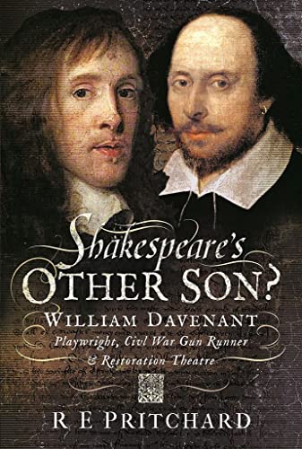 Shakespeare's Other Son? : William Davenant, Playwright, Civil War Gun Runner and Restoration Theatre Manager