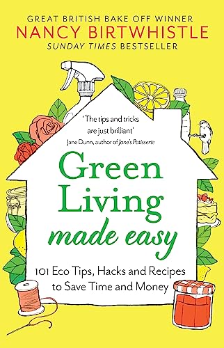 Green Living Made Easy : 101 Eco Tips, Hacks and Recipes to Save Time and Money