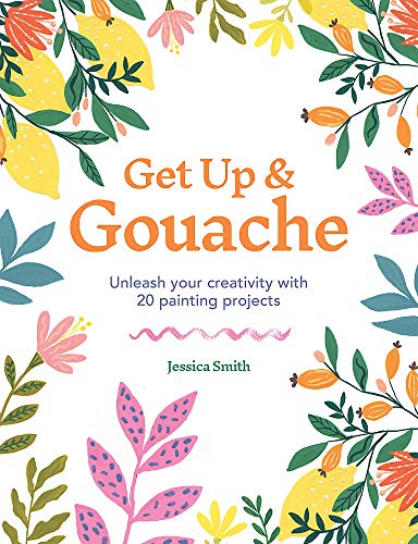Get Up & Gouache: Unleash your creativity with 20 painting projects