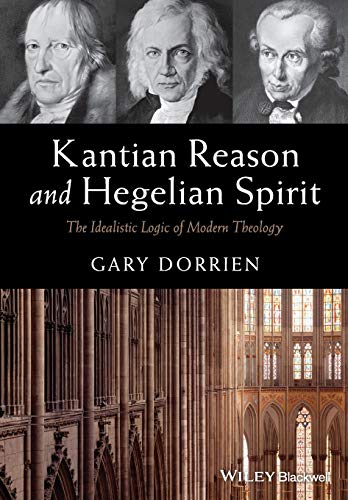 Kantian Reason and Hegelian Spirit - the          Idealistic Logic of Modern Theology
