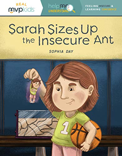 Sarah Sizes Up the Insecure Ant: Feeling Insecure & Learning Confidence: 4 (Help Me Understand)