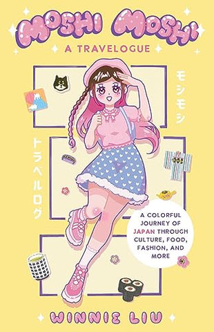 Moshi Moshi: A Travelogue: A Colorful Journey of Japan through Culture, Food, Fashion, and More
