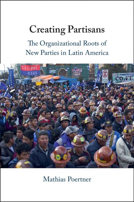Creating Partisans : The Organizational Roots of New Parties in Latin America