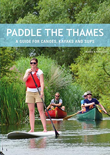 Paddle the Thames: A Guide for Canoes, Kayaks and Sups