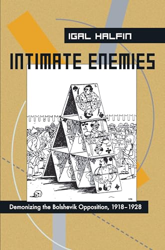 Intimate Enemies : Demonizing the Bolshevik Opposition, 1918-1928