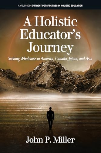 A Holistic Educator's Journey : Seeking Wholeness in America, Canada, Japan and Asia