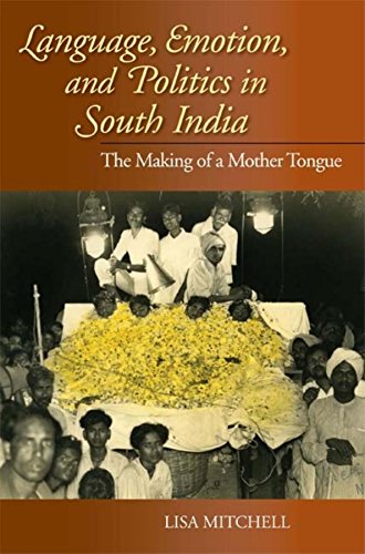 Language, Emotion, and Politics in South India : The Making of a Mother Tongue