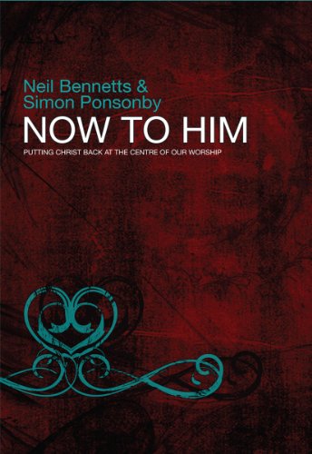 Now to Him : Putting Christ back at the centre of our worship