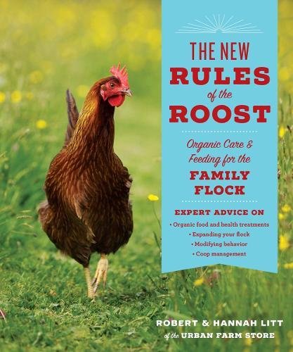 The New Rules of the Roost : Organic Care and Feeding for the Family Flock