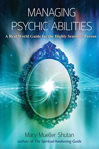 Managing Psychic Abilities: A Real World Guide For the Highly Sensitive Person