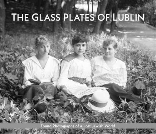 The Glass Plates of Lublin : Found Photographs of a Lost Jewish World