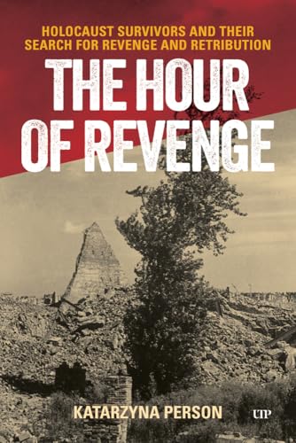 The Hour of Revenge : Holocaust Survivors and Their Search for Revenge and Retribution