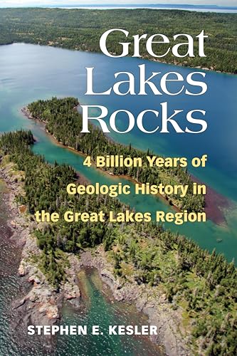 Great Lakes Rocks : 4 Billion Years of Geologic History in the Great Lakes Region