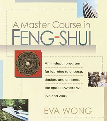 A Master Course in Feng Shui: An In-Depth Program for Learning to Choose, Design, and Enhance the Spaces Where We Live and Work
