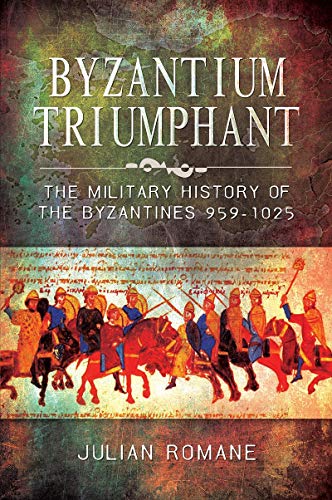 Byzantium Triumphant: The Military History of the Byzantines, 959-1025