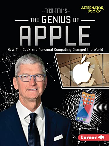 The Genius of Apple: How Tim Cook and Personal Computing Changed the World (Tech Titans (Alternator Books (R)))