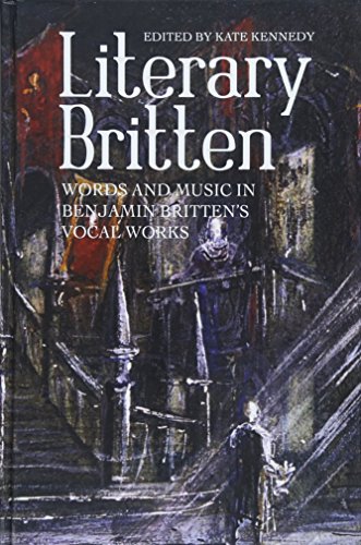 Literary Britten: Words and Music in Benjamin Britten's Vocal Works (Aldeburgh Studies in Music): 13