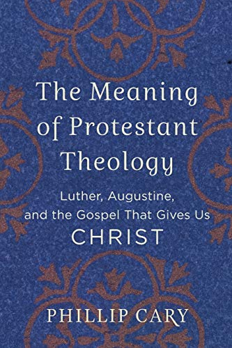 The Meaning of Protestant Theology – Luther, Augustine, and the Gospel That Gives Us Christ