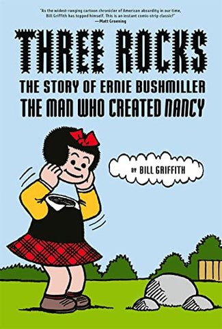 Three Rocks: The Story of Ernie Bushmiller: The Man Who Created Nancy