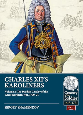 Charles XII's Karoliners, Volume 2: The Swedish Cavalry of the Great Northern War, 1700-21: 112 (Century of the Soldier)