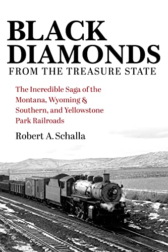 Black Diamonds from the Treasure State : The Incredible Saga of the Montana, Wyoming & Southern, and Yellowstone Park Railroads