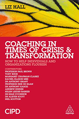 Coaching in Times of Crisis and Transformation : How to Help Individuals and Organizations Flourish