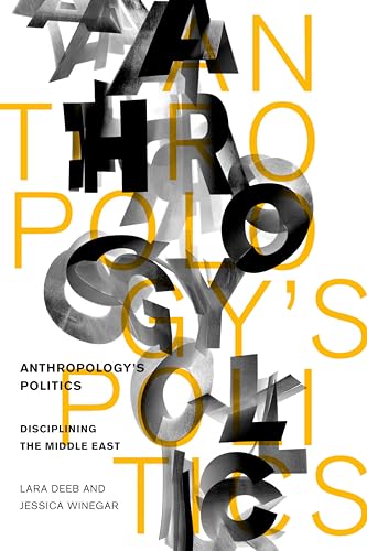 Anthropologys Politics: Disciplining the Middle East
