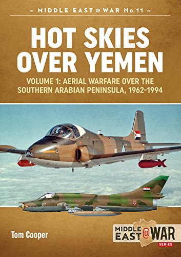 Hot Skies Over Yemen: Volume 1: Aerial Warfare over the Southern Arabian Peninsula, 1962-1994 (Middle East@War)