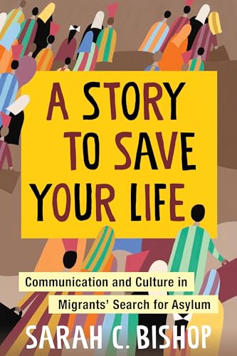 A Story to Save Your Life: Communication and Culture in Migrants Search for Asylum