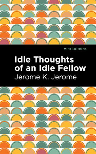 Idle Thoughts of an Idle Fellow (Mint Editions (Humorous and Satirical Narratives))