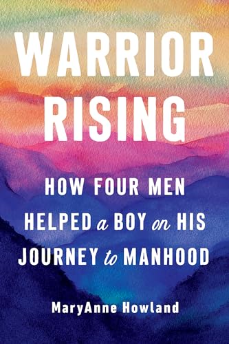 Warrior Rising: How Four Men Helped a Boy on His Journey to Manhood