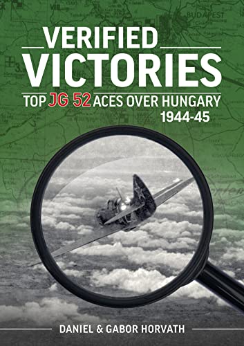 Verified Victories : Top JG 52 Aces Over Hungary 1944-45