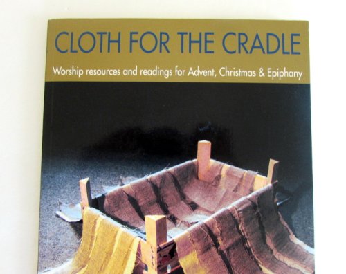 Cloth for the Cradle : Worship Resources and Readings for Advent, Christmas and Epiphany
